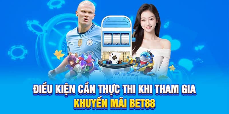 Điều kiện cần thực thi khi tham gia khuyến mãi Bet88