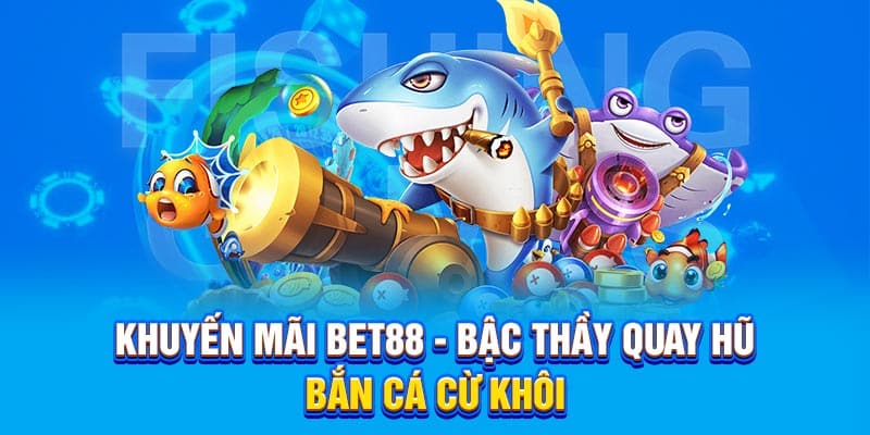Khuyến mãi Bet88 - Bậc thầy quay hũ, bắn cá cừ khôi