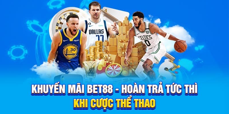 Khuyến mãi Bet88 - Hoàn trả tức thì khi cược thể thao