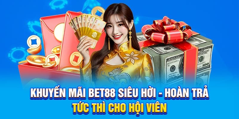 Khuyến mãi Bet88 siêu hời - Hoàn trả tức thì cho hội viên