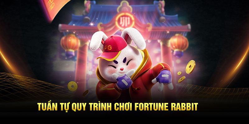 Tuần tự quy trình chơi Fortune Rabbit